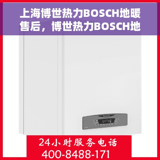 上海博世热力BOSCH地暖售后,博世热力BOSCH地暖上海售后维修专业服务 上海博世热力BOSCH地暖售后,博世热力BOSCH地暖上海售后维修专业服务