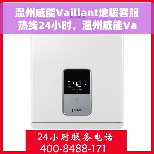 温州威能Vaillant地暖客服热线24小时,温州威能Vaillant地暖全天候客服热线,温暖连接每一刻 温州威能Vaillant地暖客服热线24小时,温州威能Vaillant地暖全天候客服热线,温暖连接每一刻