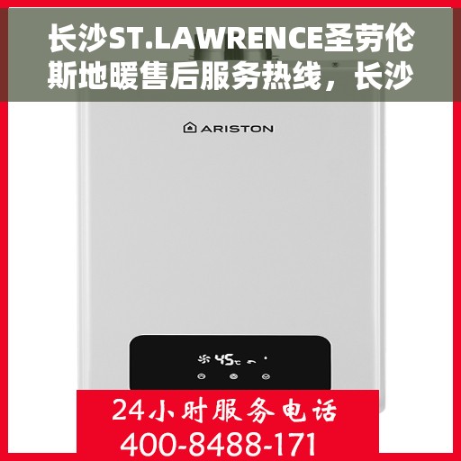 长沙ST.LAWRENCE圣劳伦斯地暖售后服务热线，长沙ST.LAWRENCE圣劳伦斯地暖售后服务热线，专业团队为您提供贴心服务！
