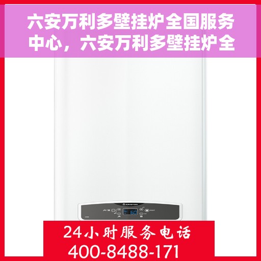 六安万利多壁挂炉全国服务中心,六安万利多壁挂炉全国售后服务中心,专业服务,温暖您的家 六安万利多壁挂炉全国服务中心,六安万利多壁挂炉全国售后服务中心,专业服务,温暖您的家