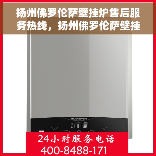 扬州佛罗伦萨壁挂炉售后服务热线,扬州佛罗伦萨壁挂炉售后热线服务,专业解决您的需求 扬州佛罗伦萨壁挂炉售后服务热线,扬州佛罗伦萨壁挂炉售后热线服务,专业解决您的需求