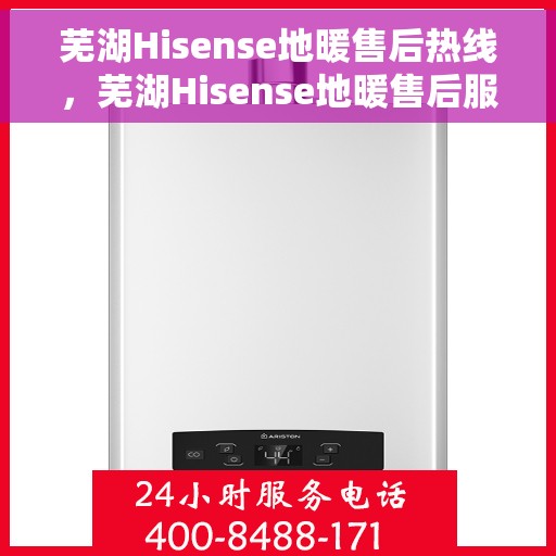 芜湖Hisense地暖售后热线，芜湖Hisense地暖售后服务热线，专业解决您的温暖问题