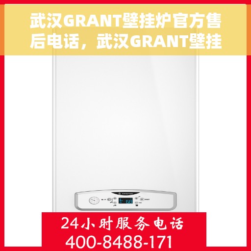 武汉GRANT壁挂炉官方售后电话，武汉GRANT壁挂炉售后电话官方服务热线揭秘