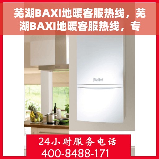 芜湖BAXI地暖客服热线，芜湖BAXI地暖客服热线，专业解答，温暖您的生活
