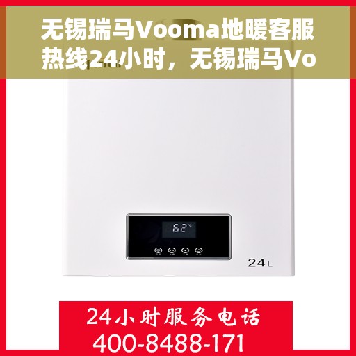 无锡瑞马Vooma地暖客服热线24小时,无锡瑞马Vooma地暖全天候客服热线,温暖无忧,服务不打烊 无锡瑞马Vooma地暖客服热线24小时,无锡瑞马Vooma地暖全天候客服热线,温暖无忧,服务不打烊