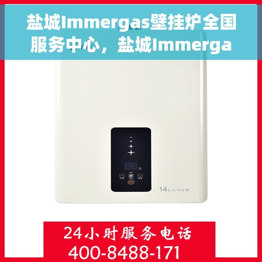 盐城Immergas壁挂炉全国服务中心,盐城Immergas壁挂炉全国售后服务中心,专业维修,一站式服务体验 盐城Immergas壁挂炉全国服务中心,盐城Immergas壁挂炉全国售后服务中心,专业维修,一站式服务体验