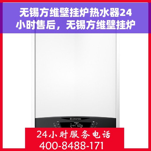 无锡方维壁挂炉热水器24小时售后，无锡方维壁挂炉热水器全天候售后服务支持