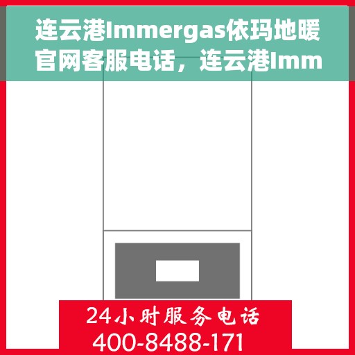 连云港Immergas依玛地暖官网客服电话，连云港Immergas依玛地暖官网客服热线电话查询