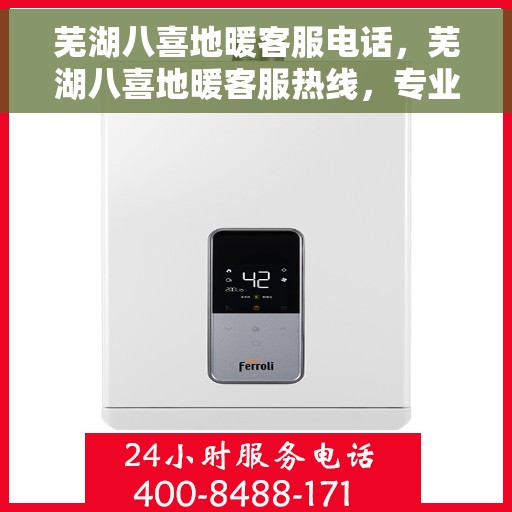 芜湖八喜地暖客服电话，芜湖八喜地暖客服热线，专业解答，温暖您的生活