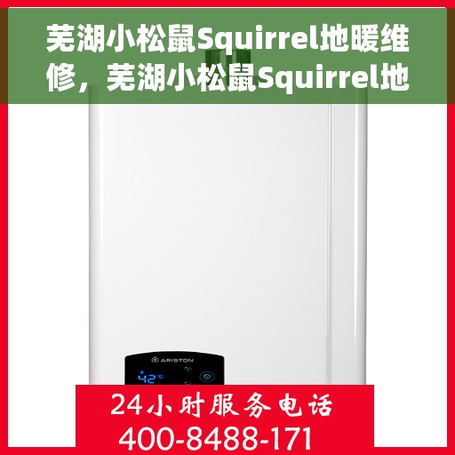 芜湖小松鼠Squirrel地暖维修，芜湖小松鼠Squirrel地暖专业维修服务