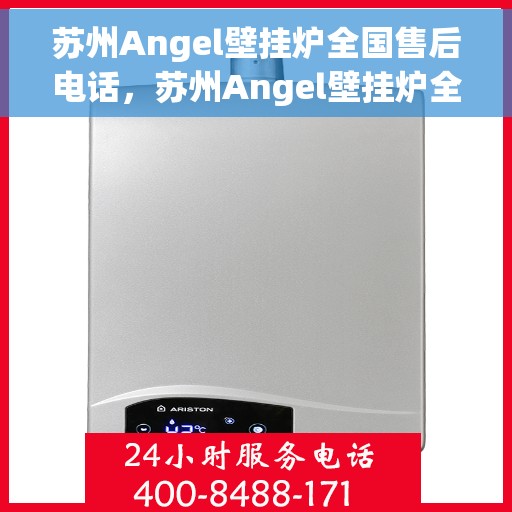 苏州Angel壁挂炉全国售后电话,苏州Angel壁挂炉全国售后服务热线及电话全知道 苏州Angel壁挂炉全国售后电话,苏州Angel壁挂炉全国售后服务热线及电话全知道