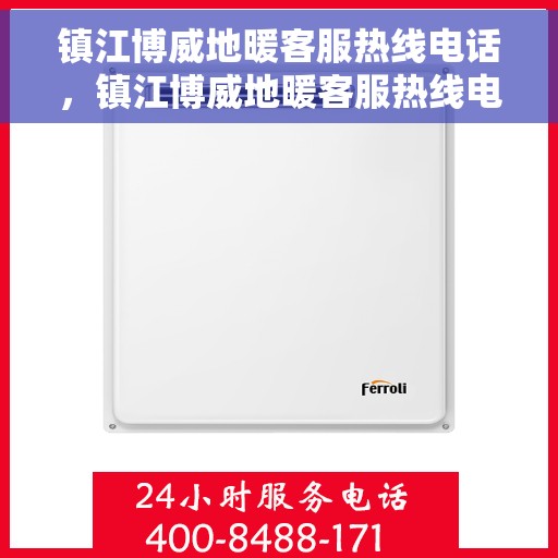 镇江博威地暖客服热线电话，镇江博威地暖客服热线电话号码全解析，一站式服务，温暖您的生活