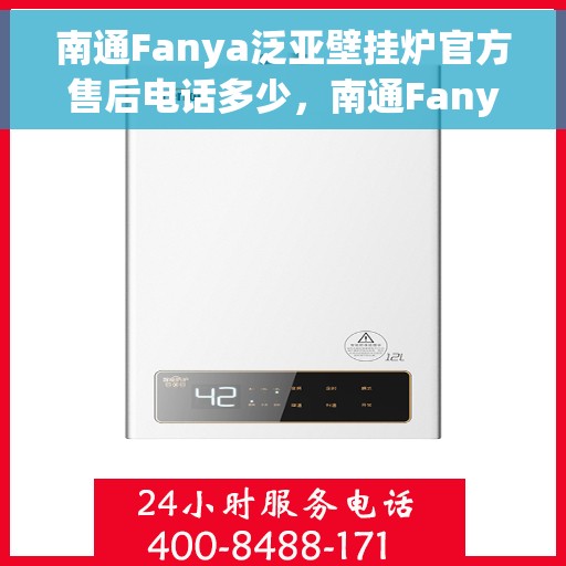 南通Fanya泛亚壁挂炉官方售后电话多少，南通Fanya泛亚壁挂炉售后电话及维修服务指南
