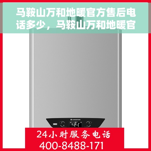 马鞍山万和地暖官方售后电话多少，马鞍山万和地暖官方售后电话热线揭秘