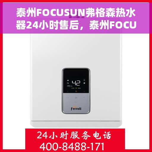泰州FOCUSUN弗格森热水器24小时售后，泰州FOCUSUN弗格森热水器全天候售后无忧服务