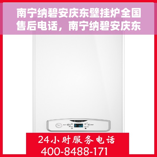 南宁纳碧安庆东壁挂炉全国售后电话，南宁纳碧安庆东壁挂炉全国售后热线电话公布