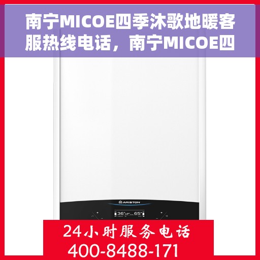 南宁MICOE四季沐歌地暖客服热线电话,南宁MICOE四季沐歌地暖客服热线电话公布,全天候服务保障温暖家居体验。 南宁MICOE四季沐歌地暖客服热线电话,南宁MICOE四季沐歌地暖客服热线电话公布,全天候服务保障温暖家居体验。