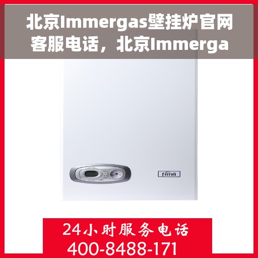 北京Immergas壁挂炉官网客服电话，北京Immergas壁挂炉官方客服热线及售后维修电话服务支持中心
