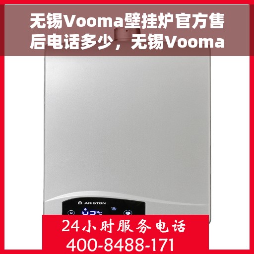 无锡Vooma壁挂炉官方售后电话多少，无锡Vooma壁挂炉售后服务电话详解