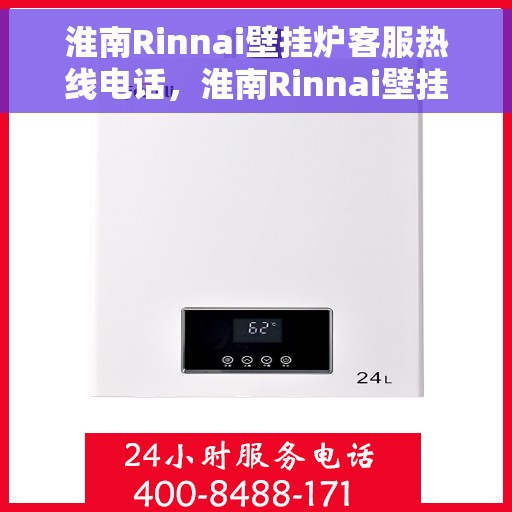 淮南Rinnai壁挂炉客服热线电话，淮南Rinnai壁挂炉客户服务热线电话，专业解答，贴心关怀