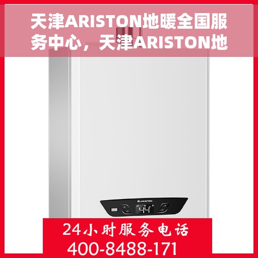 天津ARISTON地暖全国服务中心，天津ARISTON地暖全国售后服务中心，专业维修与优质服务并行