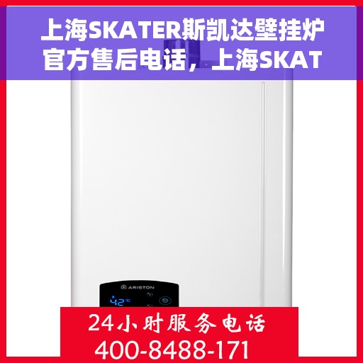 上海SKATER斯凯达壁挂炉官方售后电话,上海SKATER斯凯达壁挂炉售后服务中心联系电话 上海SKATER斯凯达壁挂炉官方售后电话,上海SKATER斯凯达壁挂炉售后服务中心联系电话