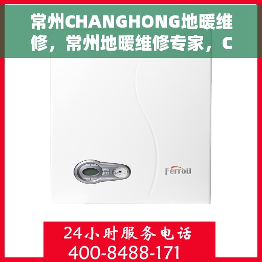 常州CHANGHONG地暖维修,常州地暖维修专家,CHANGHONG地暖故障解决与保养秘籍 常州CHANGHONG地暖维修,常州地暖维修专家,CHANGHONG地暖故障解决与保养秘籍
