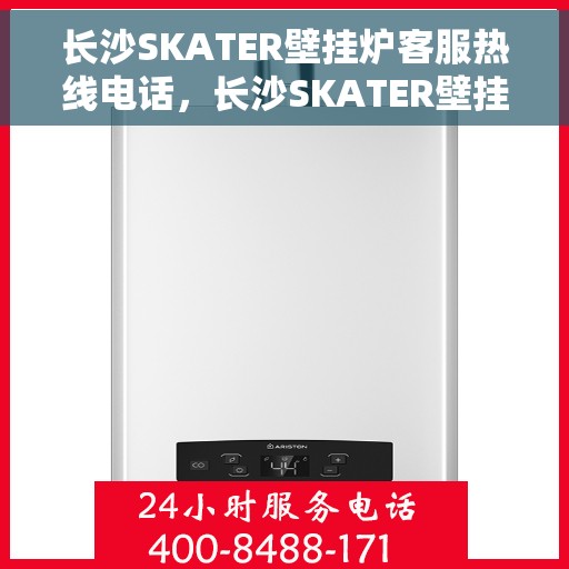 长沙SKATER壁挂炉客服热线电话，长沙SKATER壁挂炉客户服务热线电话
