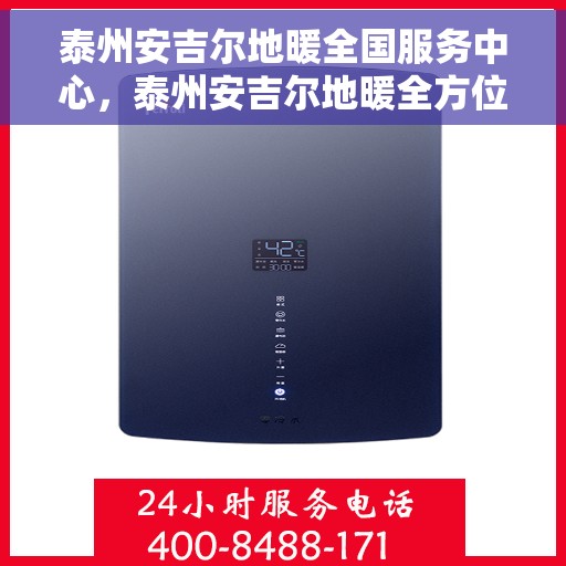 泰州安吉尔地暖全国服务中心，泰州安吉尔地暖全方位服务中心，专业品质，温暖您的生活