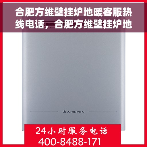 合肥方维壁挂炉地暖客服热线电话，合肥方维壁挂炉地暖客服热线全攻略，一键解决您的疑问与需求！