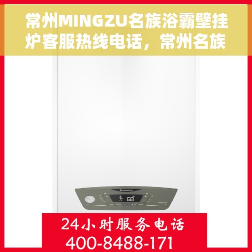 常州MINGZU名族浴霸壁挂炉客服热线电话，常州名族浴霸壁挂炉客服热线详解，专业支持与贴心服务