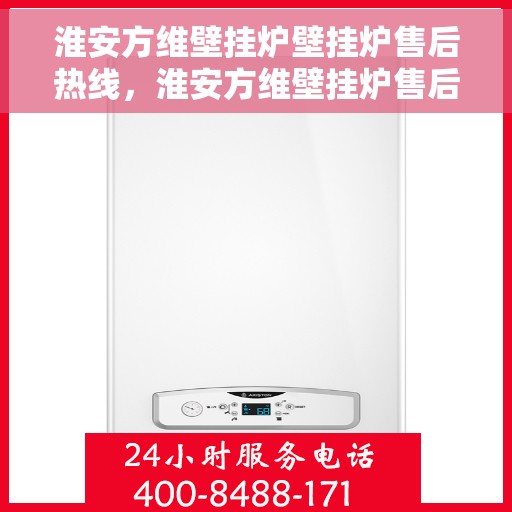 淮安方维壁挂炉壁挂炉售后热线，淮安方维壁挂炉售后服务热线及技术支持专线