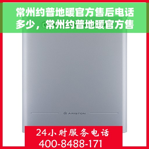 常州约普地暖官方售后电话多少，常州约普地暖官方售后联系电话揭秘