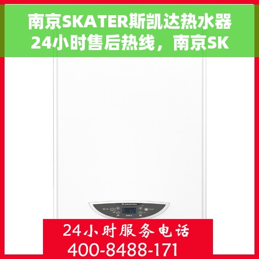 南京SKATER斯凯达热水器24小时售后热线，南京SKATER斯凯达热水器全天候售后热线，贴心服务不打烊