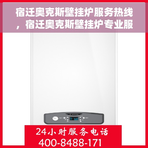 宿迁奥克斯壁挂炉服务热线,宿迁奥克斯壁挂炉专业服务热线,为您提供高效解决方案与支持 宿迁奥克斯壁挂炉服务热线,宿迁奥克斯壁挂炉专业服务热线,为您提供高效解决方案与支持