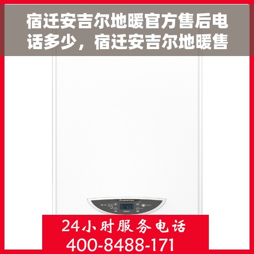 宿迁安吉尔地暖官方售后电话多少，宿迁安吉尔地暖售后联系电话，专业维修与官方支持一站式解决服务