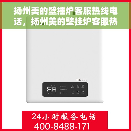 扬州美的壁挂炉客服热线电话，扬州美的壁挂炉客服热线全解析