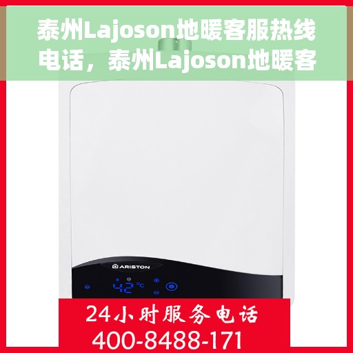 泰州Lajoson地暖客服热线电话，泰州Lajoson地暖客服热线详解，专业解答，贴心服务