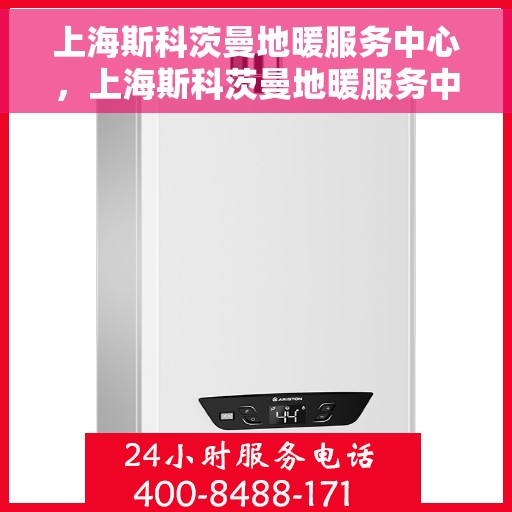 上海斯科茨曼地暖服务中心，上海斯科茨曼地暖服务中心，专业温暖您的生活