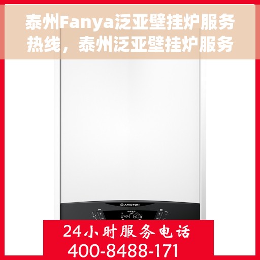 泰州Fanya泛亚壁挂炉服务热线,泰州泛亚壁挂炉服务热线,专业售后团队,为您提供贴心服务 泰州Fanya泛亚壁挂炉服务热线,泰州泛亚壁挂炉服务热线,专业售后团队,为您提供贴心服务