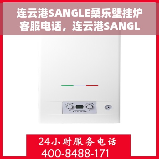 连云港SANGLE桑乐壁挂炉客服电话，连云港SANGLE桑乐壁挂炉客服热线及售后服务电话
