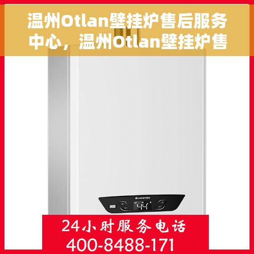 温州Otlan壁挂炉售后服务中心，温州Otlan壁挂炉售后服务中心，专业维修与贴心服务