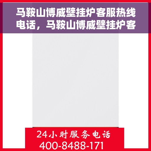 马鞍山博威壁挂炉客服热线电话,马鞍山博威壁挂炉客户服务热线电话详解 马鞍山博威壁挂炉客服热线电话,马鞍山博威壁挂炉客户服务热线电话详解