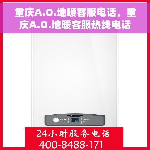 重庆A.O.地暖客服电话，重庆A.O.地暖客服热线电话服务指南