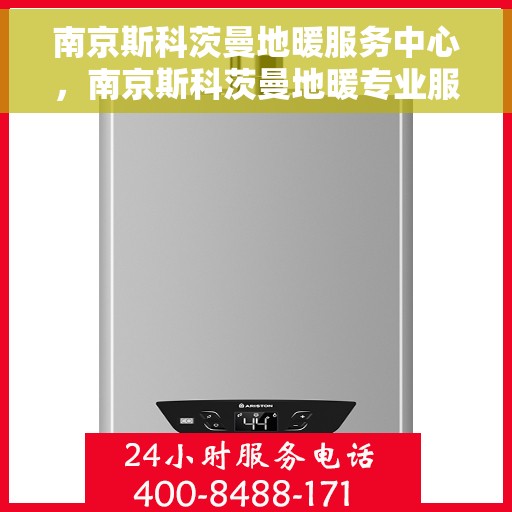 南京斯科茨曼地暖服务中心，南京斯科茨曼地暖专业服务中心，温暖家居的守护者