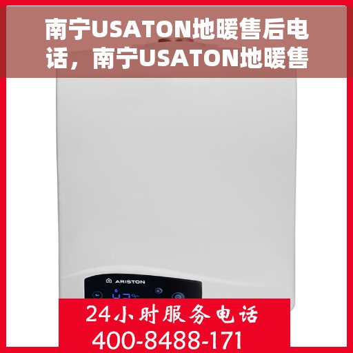 南宁USATON地暖售后电话，南宁USATON地暖售后服务热线及电话全攻略