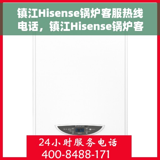 镇江Hisense锅炉客服热线电话，镇江Hisense锅炉客服热线——专业解决您的热力问题之道