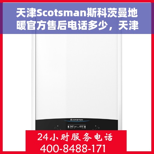 天津Scotsman斯科茨曼地暖官方售后电话多少，天津Scotsman斯科茨曼地暖官方售后电话专线解析