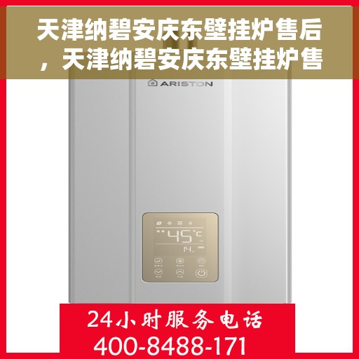 天津纳碧安庆东壁挂炉售后,天津纳碧安庆东壁挂炉售后服务解析 天津纳碧安庆东壁挂炉售后,天津纳碧安庆东壁挂炉售后服务解析