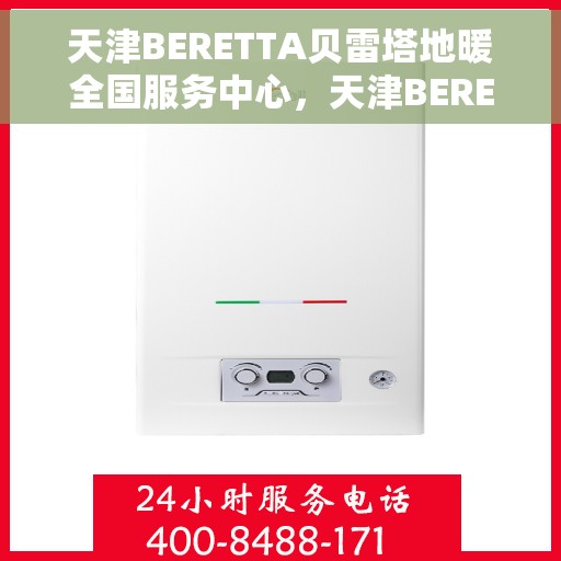 天津BERETTA贝雷塔地暖全国服务中心,天津BERETTA贝雷塔地暖全国服务中心,专业维修与优质服务一站解决 天津BERETTA贝雷塔地暖全国服务中心,天津BERETTA贝雷塔地暖全国服务中心,专业维修与优质服务一站解决